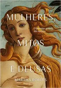 «Mulheres, Mitos e Deusas: O feminino através dos tempos» Martha Robles