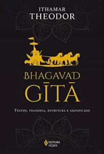 “Bhagavad-Gita: Textos, Filosofia, Estrutura e Significado” Ithamar Theodor