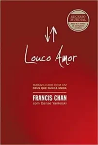 “Louco amor: Maravilhado com um Deus que nunca muda” Francis Chan