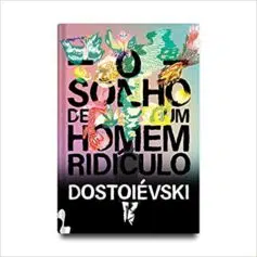 “O Sonho de um Homem Ridículo” Fiódor Dostoiévski