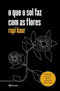 “O que o sol faz com as flores” Rupi Kaur