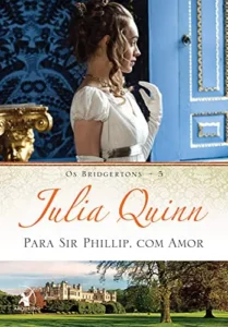 “Para Sir Phillip, com amor (Os Bridgertons Livro 5)” Julia Quinn