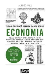 “Tudo o que você precisa saber sobre economia: Um curso intensivo sobre dinheiro e finanças” Alfred Mill