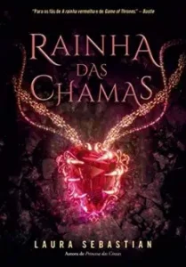 “Rainha das chamas (Princesa das Cinzas Livro 3)” Laura Sebastian