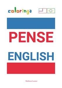 «Pense English - Maneira Fácil de Aprender Inglês para Ler e Pensar Frases Comuns Usadas Em Casa, Nas Ruas e No Trabalho.: Coloringa» Matheus Loures