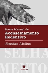 «Breve Manual de Aconselhamento Redentivo» Jônatas Abdias