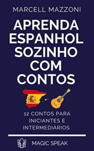 «Aprenda Espanhol Sozinho Com Contos : 12 Contos Para Principiantes E Intermediarios» Marcell Mazzoni, Magic Speak