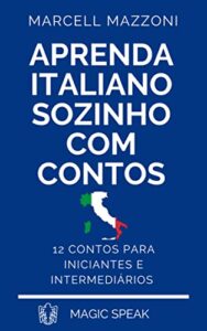 «Aprenda Italiano Sozinho Com Contos : 12 Contos Para Principiantes E Intermediários» Marcell Mazzoni, Magic Speak