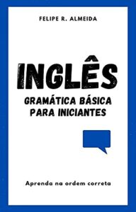 «Inglês: Gramática Básica Para Iniciantes» Felipe R. Almeida