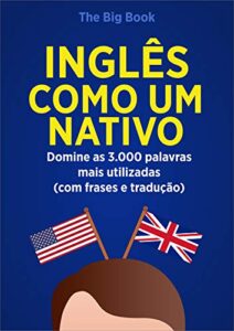 «Inglês Como Um Nativo ( Aprenda 10x mais Rápido ): Domine as 3.000 Palavras Mais Utilizadas do Inglês - Com Frase e Traduçõe» Edward W. Cooper