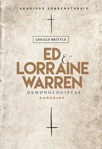 «Ed & Lorraine Warren: Demonologistas: Arquivos sobrenaturais» Gerald Brittle, Ed Warren, Lorraine Warren