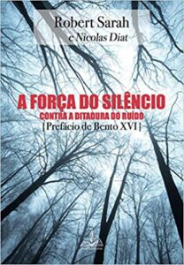 «A força do silêncio: Contra a ditadura do ruído» Robert Sarah