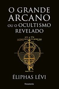 «O grande arcano ou o ocultismo revelado» Éliphas Lévi