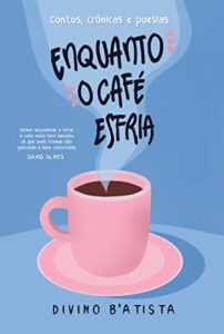 «Enquanto o Café Esfria» Divino B'Atista