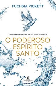 «O poderoso Espírito Santo: Conheça profundamente a terceira pessoa da trindade» Fuchsia Pickett