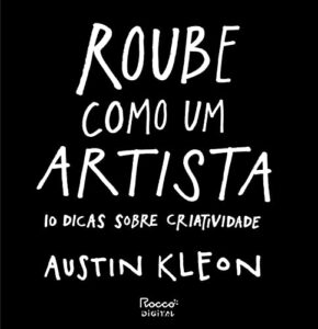 «Roube como um artista: 10 dicas sobre criatividade» Austin Kleon