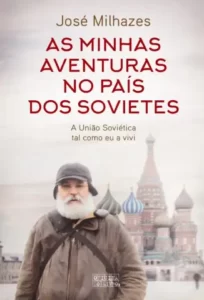 «As Minhas Aventuras no País dos Sovietes» José Milhazes