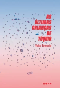 «As Últimas Crianças de Tóquio» Yoko Tawada