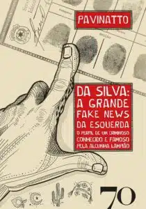 «Da Silva: a Grande Fake News da Esquerda: o Perfil de um Criminoso Conhecido e Famoso Pela Alcunha Lampião» Pavinatto