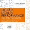 “Gestão de Alta Performance: Tudo o que um gestor precisa saber para gerenciar equipes e manter o foco em resultados” Andrew S. Grove