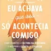 “Eu achava que isso só acontecia comigo: Como combater a cultura da vergonha e recuperar o poder e a coragem” Brené Brown