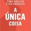 “A única coisa: A verdade surpreendentemente simples por trás de resultados extraordinários” Gary Keller