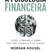 “A Psicologia Financeira” Morgan Housel