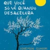 “As coisas que você só vê quando desacelera: Como manter a calma em um mundo frenético” Haemin Sunim