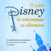 “O Jeito Disney de Encantar os Clientes” Vários Autores