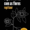 “O que o sol faz com as flores” Rupi Kaur