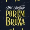 “Porém Bruxa” Carol Chiovatto