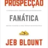 «Prospecção fanática: O guia definitivo de conversas para iniciar vendas e encher o funil aproveitando ao máximo redes sociais, telefone, e-mail, texto e chamadas frias» Jeb Blount