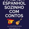 «Aprenda Espanhol Sozinho Com Contos : 12 Contos Para Principiantes E Intermediarios» Marcell Mazzoni, Magic Speak