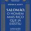 «Salomão, o homem mais rico que já existiu: A sabedoria da Bíblia para uma vida plena e bem-sucedida» Steven K. Scott