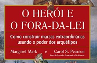 «O herói e o fora da lei: Como construir marcas extraordinárias usando o poder dos arquétipos» Carol S. Pearson, Margaret Mark