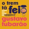 «O trem tá feio» Gustavo Tubarão